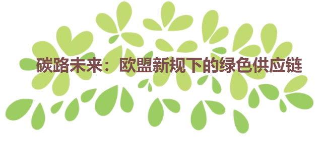 碳路未来：欧盟新规下的绿色供应链